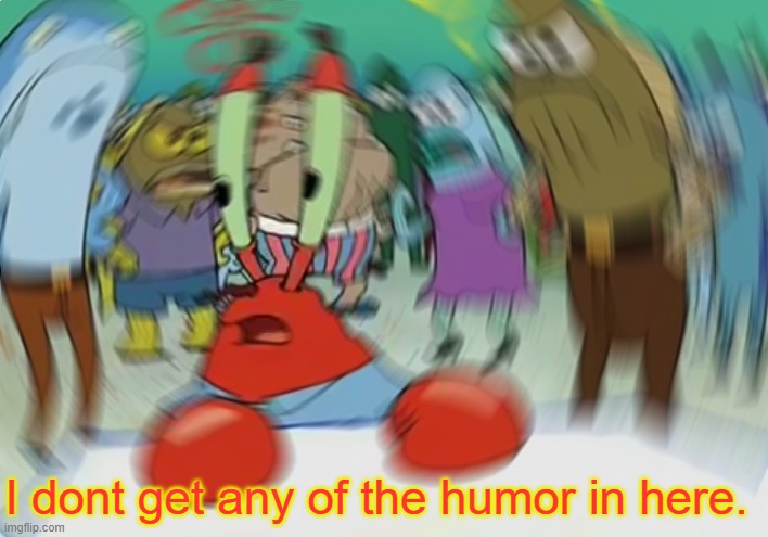 Mr Krabs Blur Meme Meme | I dont get any of the humor in here. | image tagged in memes,mr krabs blur meme | made w/ Imgflip meme maker