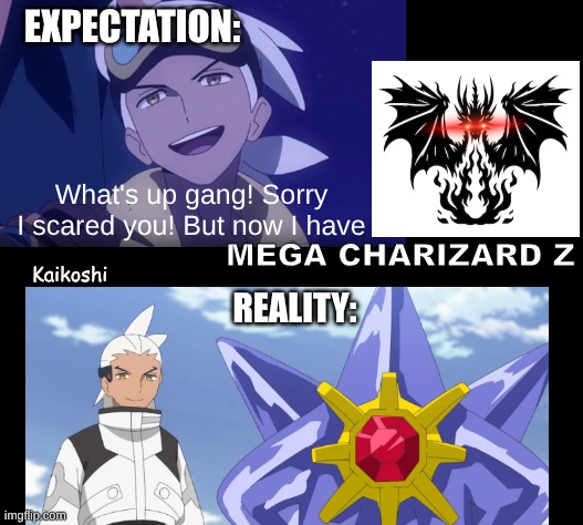 wtf friede | EXPECTATION:; What's up gang! Sorry I scared you! But now I have; MEGA CHARIZARD Z; Kaikoshi; REALITY: | image tagged in pokemon,pokemon memes,expectation vs reality | made w/ Imgflip meme maker