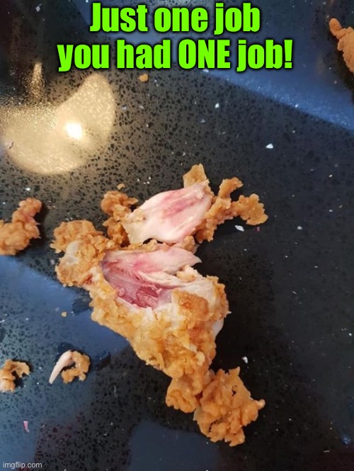 This is dangerous | Just one job you had ONE job! | image tagged in you had one job,poison,chicken,task failed successfully,nasty food,you had one job just the one | made w/ Imgflip meme maker