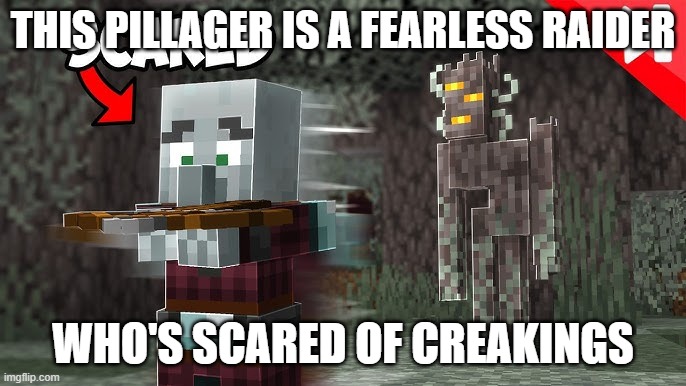 Pillager Running Away From Creaking | THIS PILLAGER IS A FEARLESS RAIDER; WHO'S SCARED OF CREAKINGS | image tagged in pillager running away from creaking | made w/ Imgflip meme maker