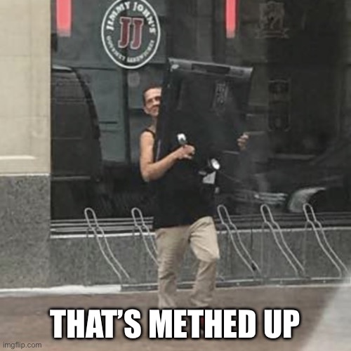 Thief | THAT’S METHED UP | image tagged in thief | made w/ Imgflip meme maker