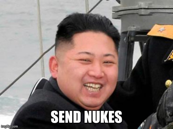 Happy Kim Jong Un | SEND NUKES | image tagged in happy kim jong un | made w/ Imgflip meme maker