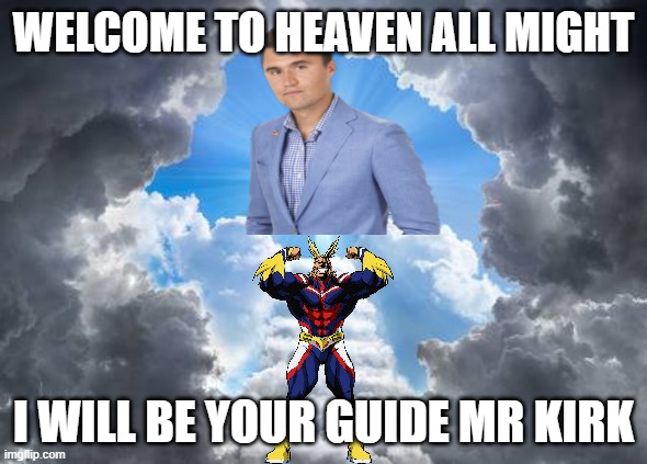all might meets charlie kirk in heaven | WELCOME TO HEAVEN ALL MIGHT; I WILL BE YOUR GUIDE MR KIRK | image tagged in kobie gianna bryant eternal rest in heaven,charlie kirk,my hero academia,welcome,crossover memes | made w/ Imgflip meme maker