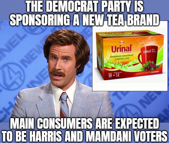 THE DEMOCRAT PARTY IS SPONSORING A NEW TEA BRAND; MAIN CONSUMERS ARE EXPECTED TO BE HARRIS AND MAMDANI VOTERS | image tagged in anchorman news,funny,democrats,american politics,satire | made w/ Imgflip meme maker
