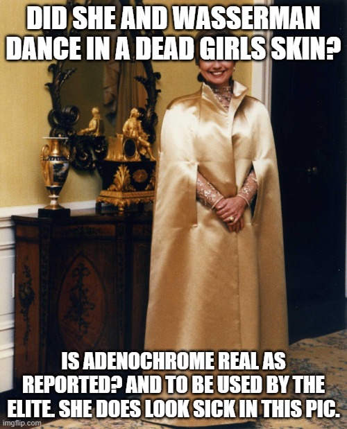 Evil Woman. | DID SHE AND WASSERMAN DANCE IN A DEAD GIRLS SKIN? IS ADENOCHROME REAL AS REPORTED? AND TO BE USED BY THE ELITE. SHE DOES LOOK SICK IN THIS PIC. | image tagged in evil woman | made w/ Imgflip meme maker