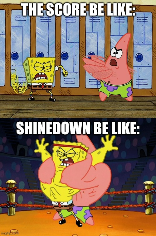 When I First Heard Shinedown, It Sounded Like Angry Imagine Dragons But Less Bland & Generic | THE SCORE BE LIKE:; SHINEDOWN BE LIKE: | image tagged in memes,music,rock music,spongebob | made w/ Imgflip meme maker
