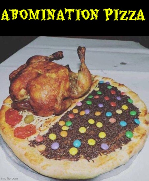 Abomination Pizza | ABOMINATION PIZZA | image tagged in cursed images,pizza fail,abomination,what a terrible day to have eyes,what the f k did you just bring upon this cursed land | made w/ Imgflip meme maker