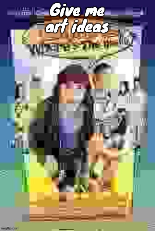 Sorry I keep deleting, I want toady to stop commenting on my images | Give me art ideas | image tagged in dude wheres the quality | made w/ Imgflip meme maker