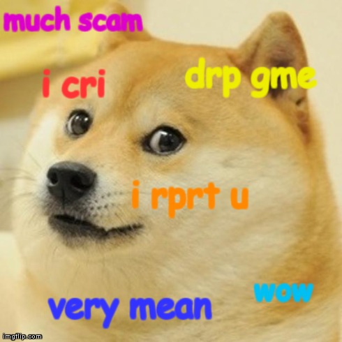 Doge Meme | much scam wow drp gme i rprt u i cri very mean | image tagged in memes,doge | made w/ Imgflip meme maker