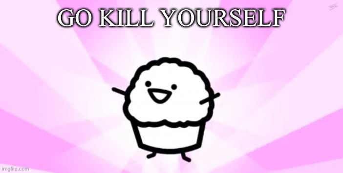 somebody kill me ASDF | GO KILL YOURSELF | image tagged in somebody kill me asdf | made w/ Imgflip meme maker