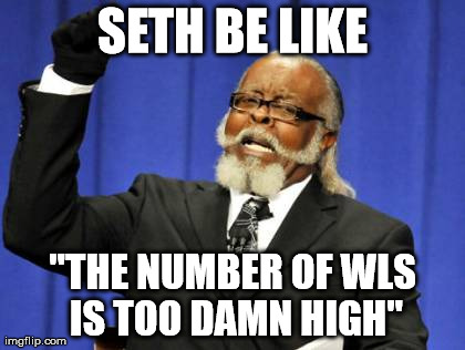 Too Damn High Meme | SETH BE LIKE "THE NUMBER OF WLS IS TOO DAMN HIGH" | image tagged in memes,too damn high | made w/ Imgflip meme maker