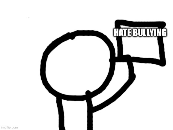 Blank White Template | HATE BULLYING | image tagged in blank white template | made w/ Imgflip meme maker
