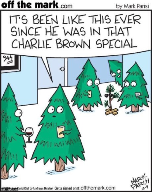 He gets all of the girls now… | image tagged in repost,comics,off the mark,christmas trees,celebrity,charlie brown christmas | made w/ Imgflip meme maker