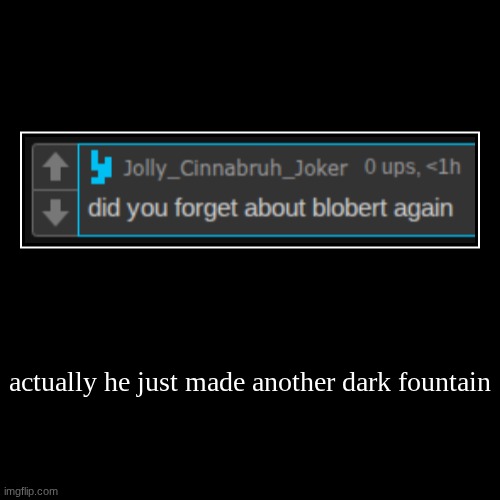 actually he just made another dark fountain | | image tagged in funny,demotivationals | made w/ Imgflip demotivational maker