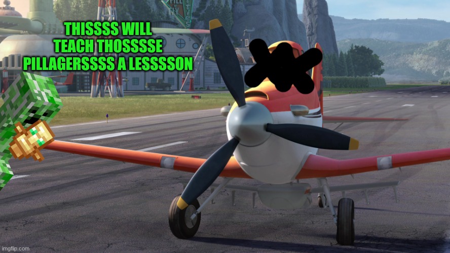 Dusty Crophopper | THISSSS WILL TEACH THOSSSSE PILLAGERSSSS A LESSSSON | image tagged in dusty crophopper | made w/ Imgflip meme maker
