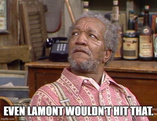 Fred Sanford | EVEN LAMONT WOULDN'T HIT THAT. | image tagged in fred sanford | made w/ Imgflip meme maker