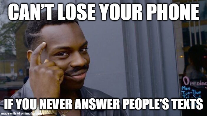 Roll Safe Think About It Meme | CAN’T LOSE YOUR PHONE; IF YOU NEVER ANSWER PEOPLE’S TEXTS | image tagged in memes,roll safe think about it | made w/ Imgflip meme maker