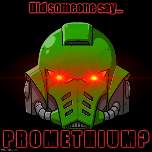 Average salamander | Did someone say... P R O M E T H I U M ? | image tagged in warhammer40k | made w/ Imgflip meme maker