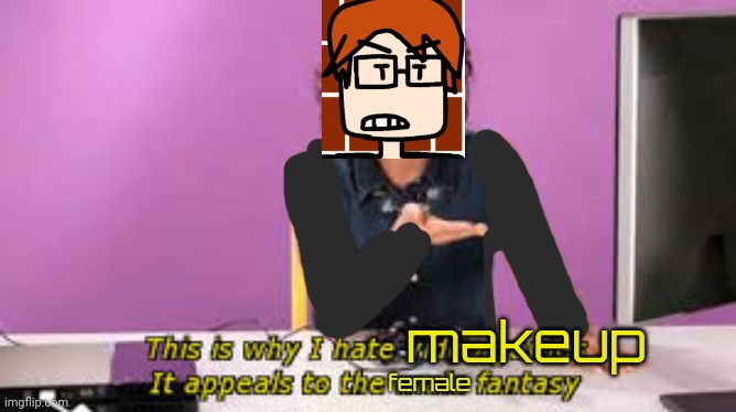 This is why I hate video games | makeup female | image tagged in this is why i hate video games | made w/ Imgflip meme maker