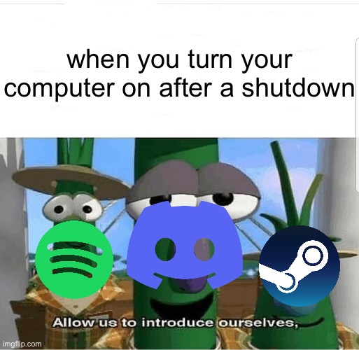 This is accurate trust me | when you turn your computer on after a shutdown | image tagged in allow us to introduce ourselves | made w/ Imgflip meme maker