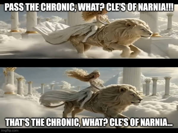 Hazy Sunday (Merry Soulstice) | PASS THE CHRONIC, WHAT? CLE'S OF NARNIA!!! THAT'S THE CHRONIC, WHAT? CLE'S OF NARNIA... | image tagged in lion king,narnia | made w/ Imgflip meme maker