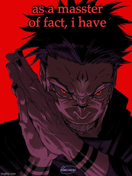 Freaky Sukuna | as a masster of fact, i have | image tagged in freaky sukuna | made w/ Imgflip meme maker