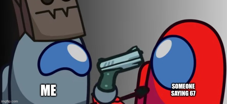 6767 | SOMEONE SAYING 67; ME | image tagged in you had 1 job | made w/ Imgflip meme maker