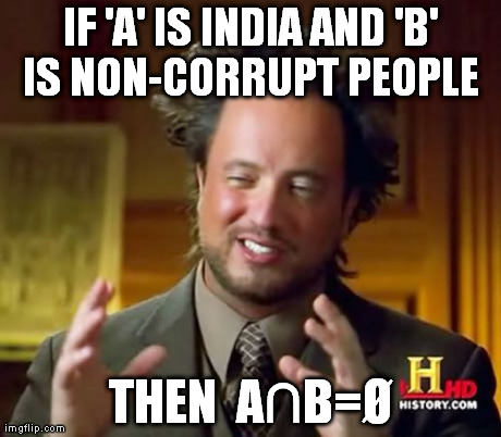 Ancient Aliens Meme | IF 'A' IS INDIA AND 'B' IS NON-CORRUPT PEOPLE  THEN  Aâˆ©B=Ã˜ | image tagged in memes,ancient aliens | made w/ Imgflip meme maker