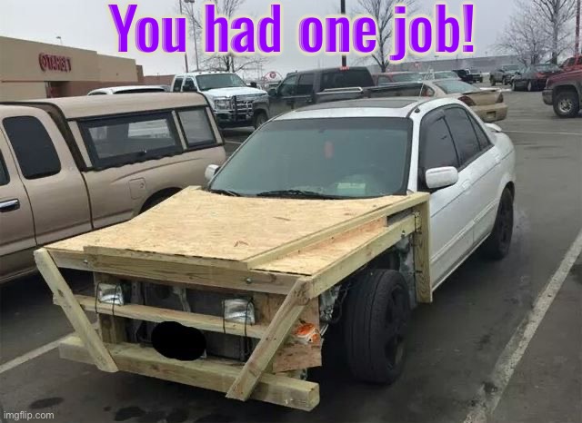 Seems to me this is a fire risk with the engine heat | You had one job! | image tagged in you had one job,fire,task failed successfully,wood,fail army,road safety | made w/ Imgflip meme maker