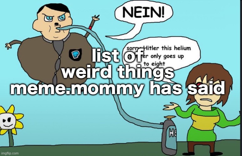 With help from Moonshade, Disco, and Dea (Silver commented reaction images idk if that counts as help) | list of weird things meme.mommy has said | made w/ Imgflip meme maker