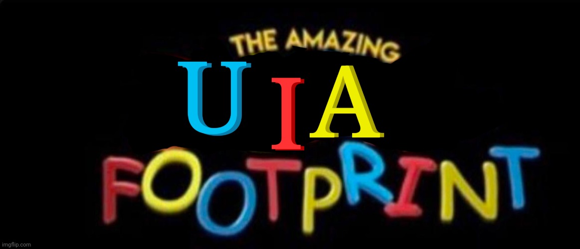 The Amazing Digital Footprint | U U I I A A | image tagged in the amazing digital footprint | made w/ Imgflip meme maker