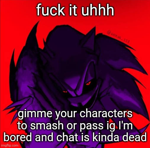 any character idc as long as they're your oc | fuck it uhhh; gimme your characters to smash or pass ig I'm bored and chat is kinda dead | made w/ Imgflip meme maker