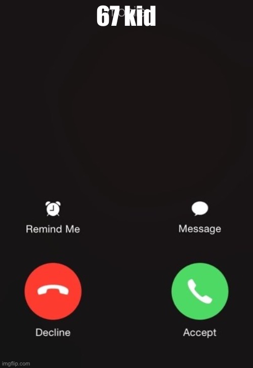 Do you call? | 67 kid | image tagged in incoming call | made w/ Imgflip meme maker