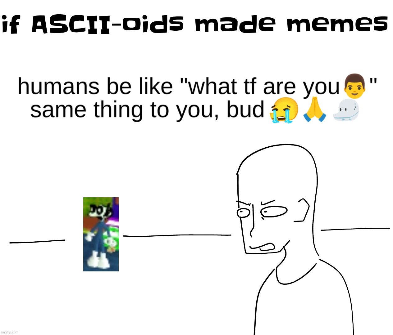 if ASCII-oids made memes | made w/ Imgflip meme maker