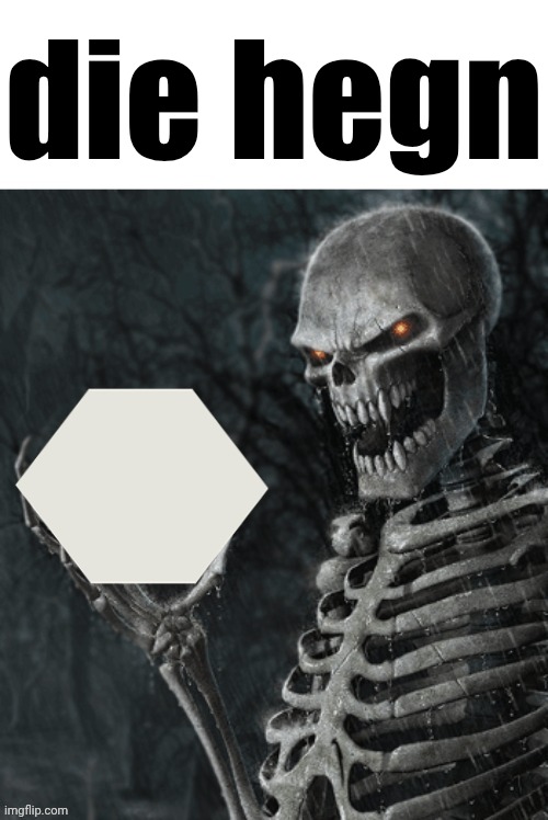 al hexgn | die hegn | image tagged in al hexgn | made w/ Imgflip meme maker