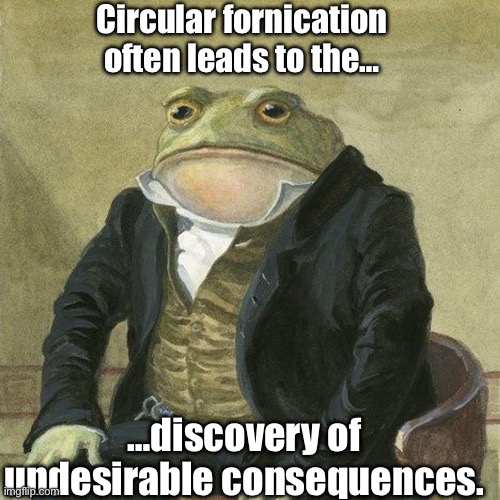 FAFO | Circular fornication often leads to the…; …discovery of undesirable consequences. | image tagged in gentlemen it is with great pleasure to inform you that | made w/ Imgflip meme maker
