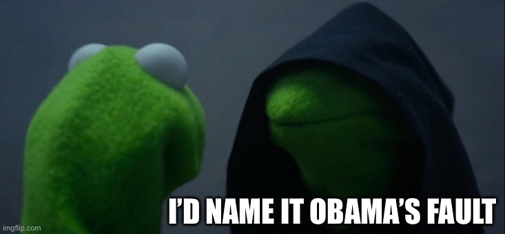Evil Kermit Meme | I’D NAME IT OBAMA’S FAULT | image tagged in memes,evil kermit | made w/ Imgflip meme maker