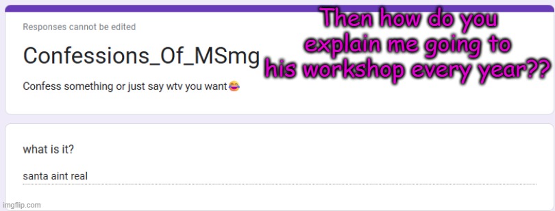 Then how do you explain me going to his workshop every year?? | made w/ Imgflip meme maker