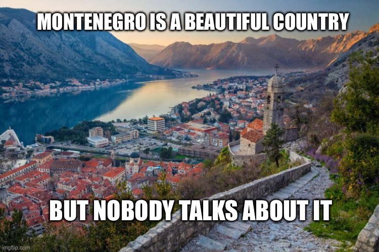 Travel post | MONTENEGRO IS A BEAUTIFUL COUNTRY; BUT NOBODY TALKS ABOUT IT | image tagged in underrated,travel | made w/ Imgflip meme maker