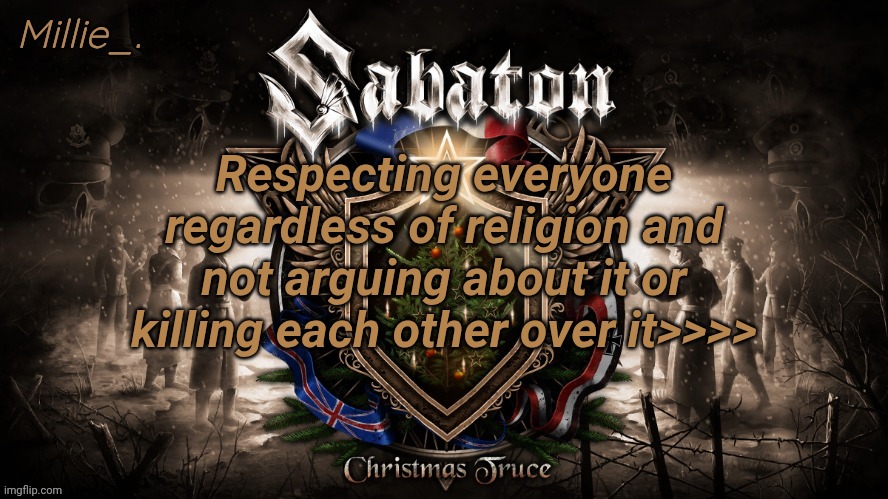 Millie's December announcement template | Respecting everyone regardless of religion and not arguing about it or killing each other over it>>>> | image tagged in millie's december announcement template | made w/ Imgflip meme maker