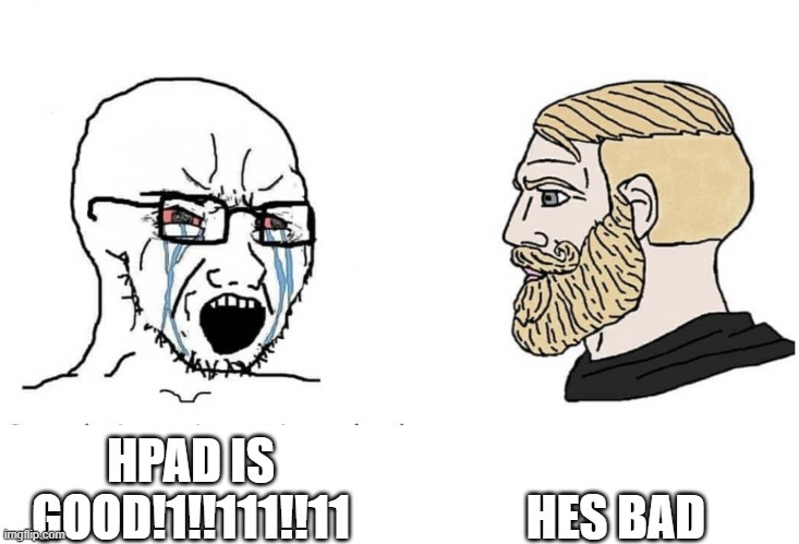 Soyboy Vs Yes Chad | HES BAD; HPAD IS GOOD!1!!111!!11 | image tagged in soyboy vs yes chad | made w/ Imgflip meme maker