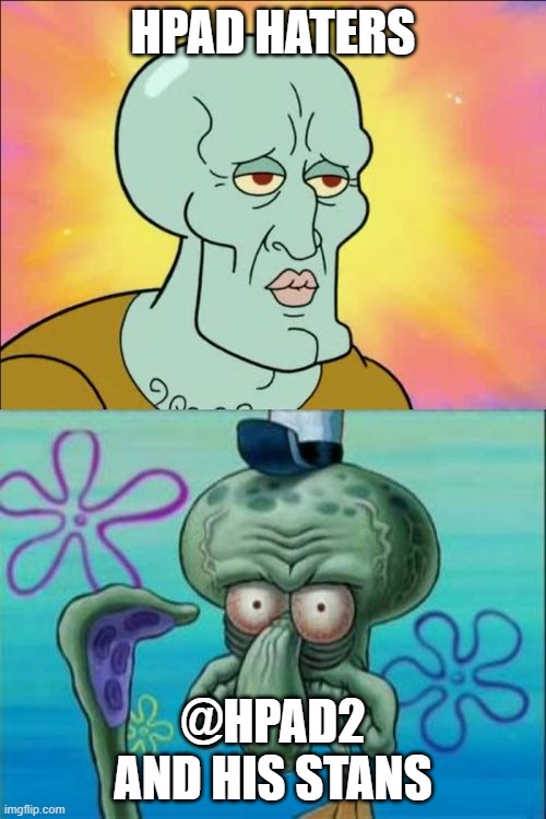 Squidward Meme | HPAD HATERS; @HPAD2 AND HIS STANS | image tagged in memes,squidward | made w/ Imgflip meme maker
