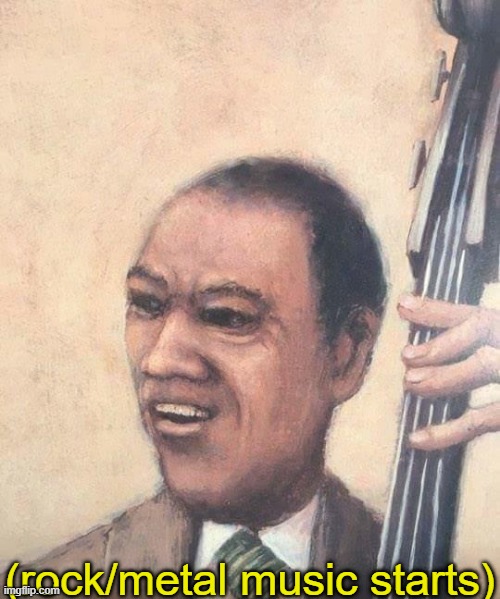 (rock/metal music starts) | made w/ Imgflip meme maker