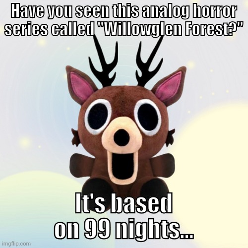 Willowglen Forest | Have you seen this analog horror series called "Willowglen Forest?"; It's based on 99 nights... | image tagged in analog horror,roblox | made w/ Imgflip meme maker
