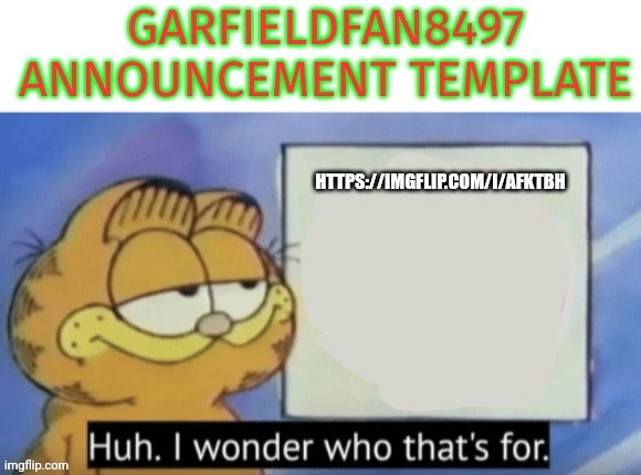 Garfieldfan8497 announcement | HTTPS://IMGFLIP.COM/I/AFKTBH | image tagged in garfieldfan8497 announcement | made w/ Imgflip meme maker