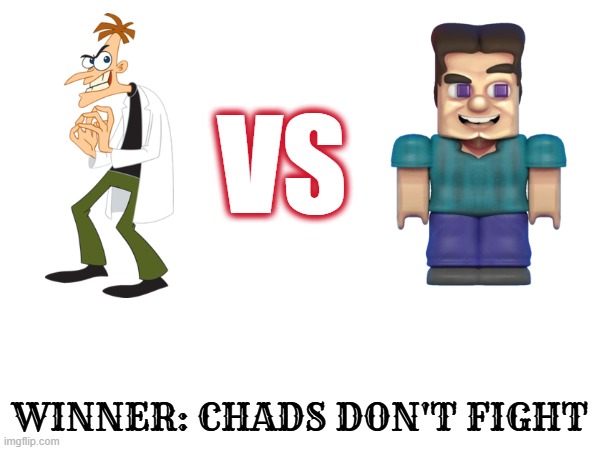 doofenshmirtz vs grotesque steve | VS; WINNER: CHADS DON'T FIGHT | made w/ Imgflip meme maker