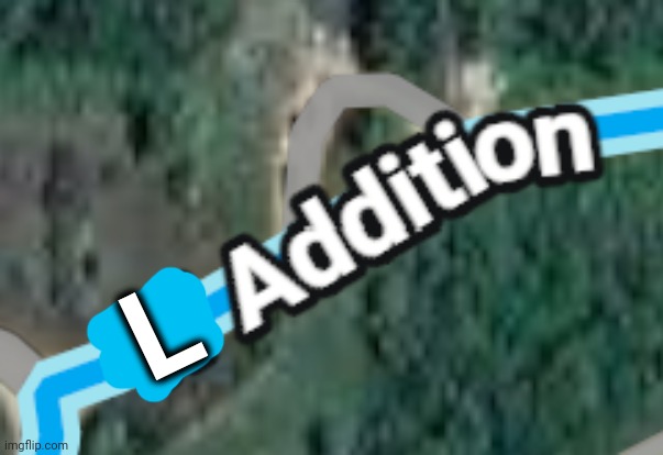 W Addition | L | image tagged in w addition | made w/ Imgflip meme maker