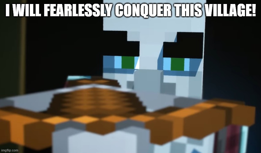 Pillager | I WILL FEARLESSLY CONQUER THIS VILLAGE! | image tagged in pillager | made w/ Imgflip meme maker