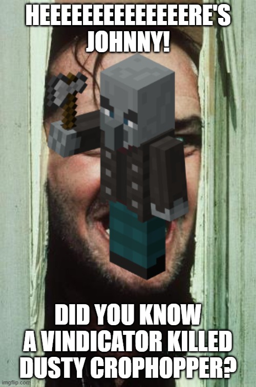 Here's Johnny | HEEEEEEEEEEEEEERE'S JOHNNY! DID YOU KNOW A VINDICATOR KILLED DUSTY CROPHOPPER? | image tagged in memes,here's johnny | made w/ Imgflip meme maker