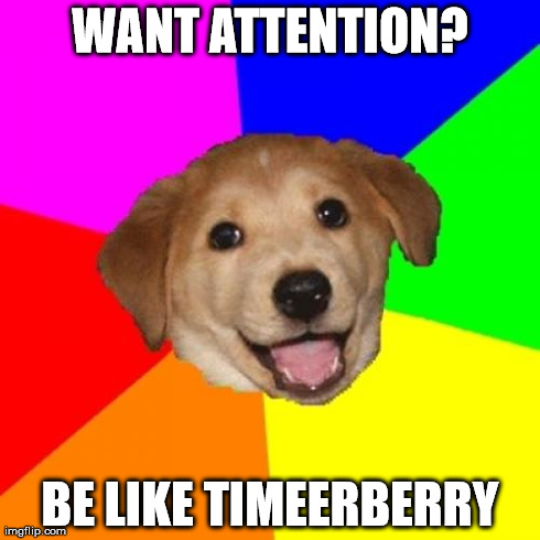 Advice Dog Meme | WANT ATTENTION? BE LIKE TIMEERBERRY | image tagged in memes,advice dog | made w/ Imgflip meme maker